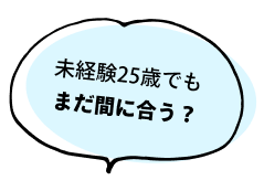 未経験25歳でもまだ間に合う？